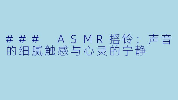 ### ASMR摇铃：声音的细腻触感与心灵的宁静