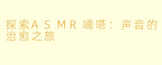 探索ASMR嘀嗒：声音的治愈之旅