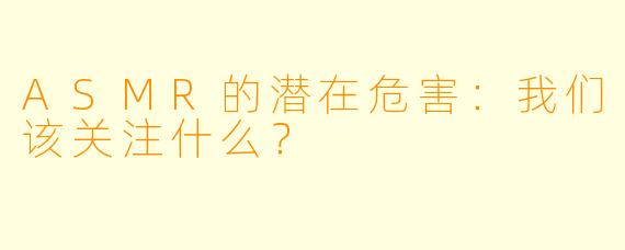 ASMR的潜在危害：我们该关注什么？