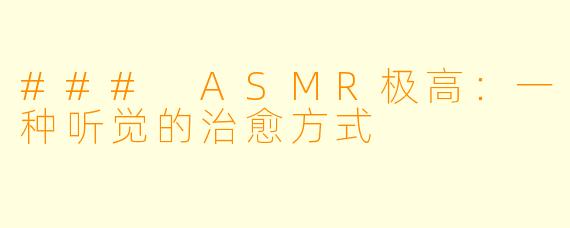 ### ASMR极高:一种听觉的治愈方式