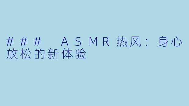 ### ASMR热风：身心放松的新体验