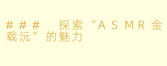 ### 探索“ASMR金载沅”的魅力