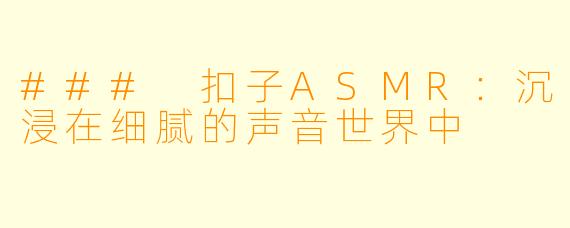 ### 扣子ASMR:沉浸在细腻的声音世界中