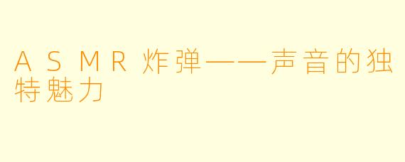 ASMR炸弹——声音的独特魅力