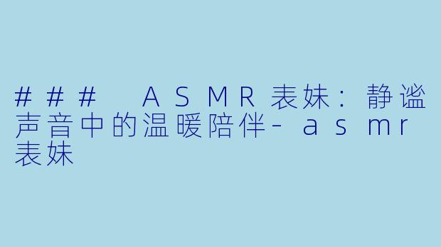 ### ASMR表妹:静谧声音中的温暖陪伴