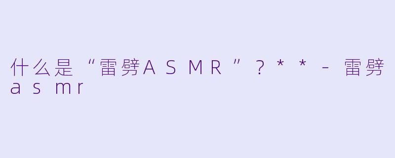 什么是“雷劈ASMR”?**