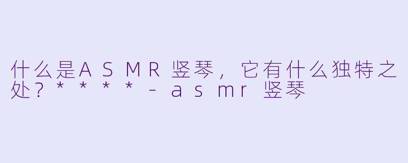 什么是ASMR竖琴,它有什么独特之处?****