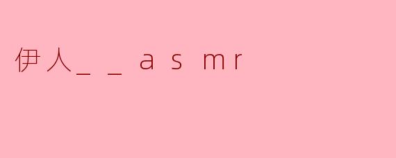 伊人__asmr