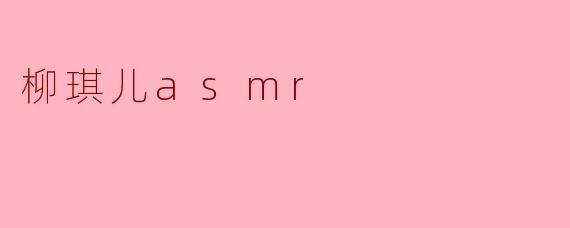 柳琪儿asmr