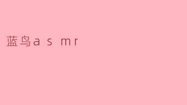 ### 蓝鸟ASMR:感受宁静与放松的声音之旅