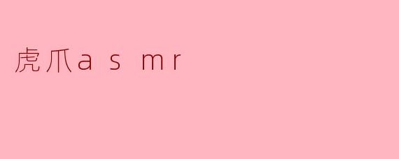 什么是虎爪 ASMR?**