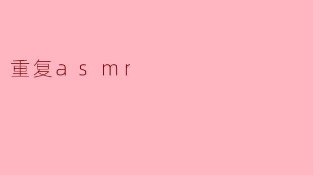 什么是重复ASMR?****