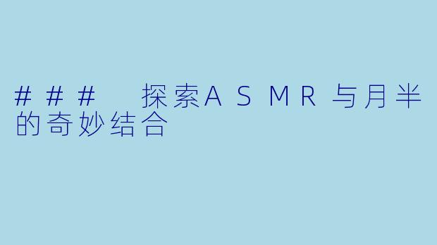 ### 探索ASMR与月半的奇妙结合