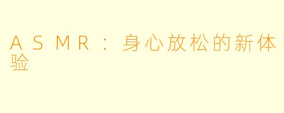 ASMR：身心放松的新体验