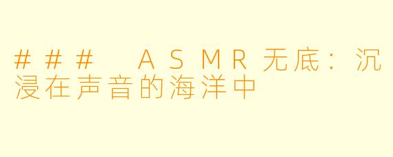 ### ASMR无底：沉浸在声音的海洋中