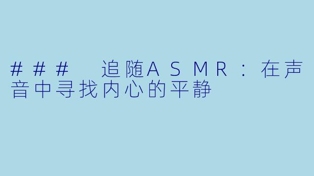 ### 追随ASMR：在声音中寻找内心的平静