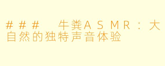 ### 牛粪ASMR:大自然的独特声音体验