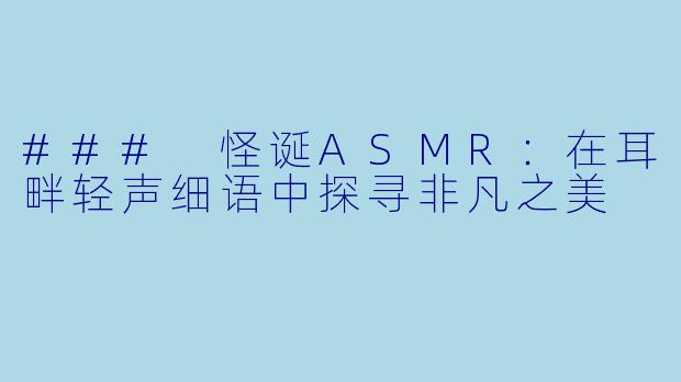 ### 怪诞ASMR：在耳畔轻声细语中探寻非凡之美
