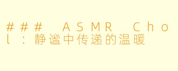 ### ASMR Chol:静谧中传递的温暖