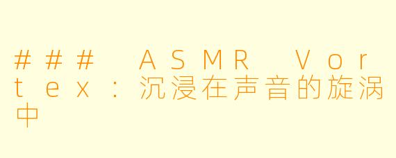 ### ASMR Vortex：沉浸在声音的旋涡中