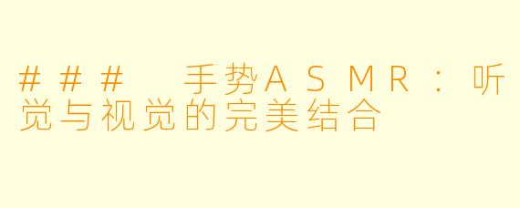 ### 手势ASMR：听觉与视觉的完美结合