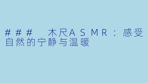### 木尺ASMR：感受自然的宁静与温暖