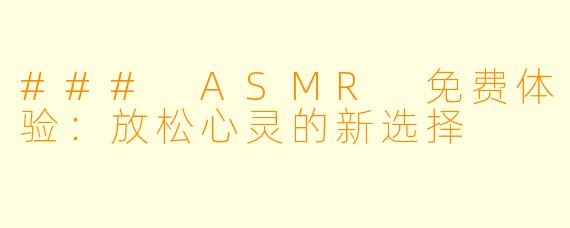 ### ASMR 免费体验：放松心灵的新选择