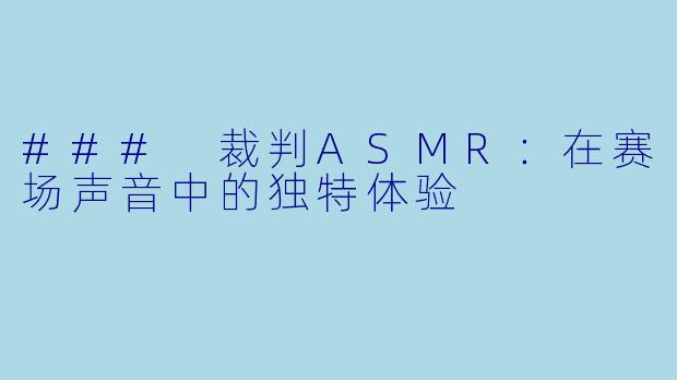 ### 裁判ASMR：在赛场声音中的独特体验