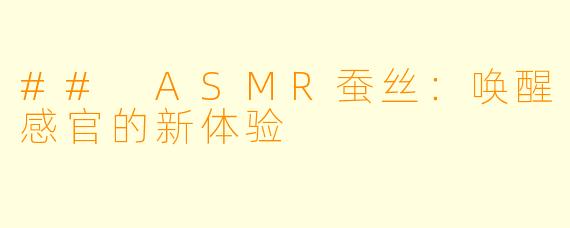 ## ASMR蚕丝：唤醒感官的新体验