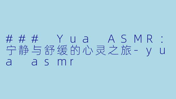 ### Yua ASMR:宁静与舒缓的心灵之旅
