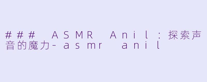 ### ASMR Anil:探索声音的魔力