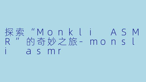 探索“Monkli ASMR”的奇妙之旅