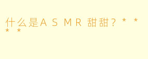 什么是ASMR甜甜？****