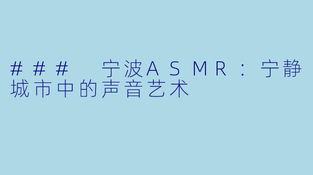 ### 宁波ASMR:宁静城市中的声音艺术