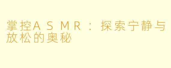 掌控ASMR:探索宁静与放松的奥秘