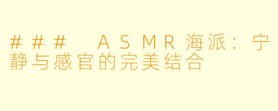 ### ASMR海派：宁静与感官的完美结合