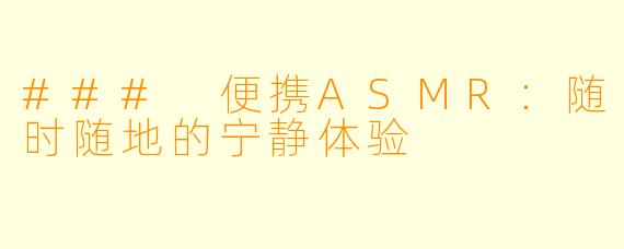 ### 便携ASMR：随时随地的宁静体验
