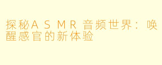探秘ASMR音频世界:唤醒感官的新体验