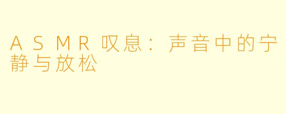 ASMR叹息：声音中的宁静与放松