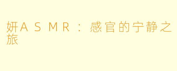 妍ASMR：感官的宁静之旅