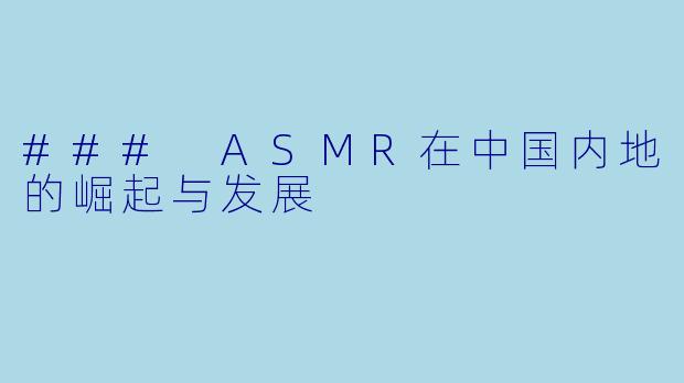 ### ASMR在中国内地的崛起与发展