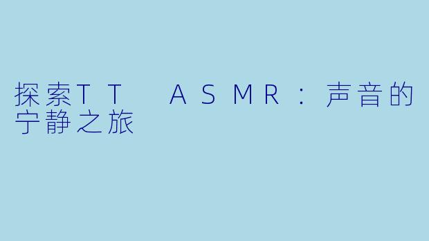 探索TT ASMR：声音的宁静之旅