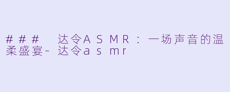 ### 达令ASMR:一场声音的温柔盛宴