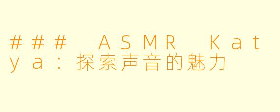 ### ASMR Katya:探索声音的魅力