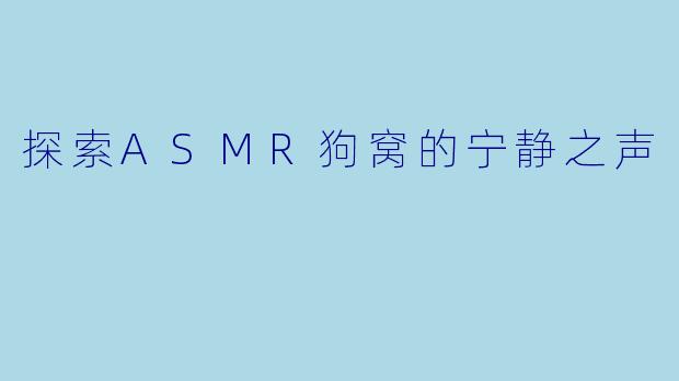 探索ASMR狗窝的宁静之声