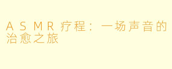 ASMR疗程：一场声音的治愈之旅