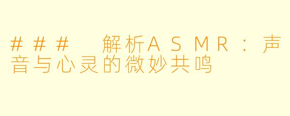 ### 解析ASMR:声音与心灵的微妙共鸣