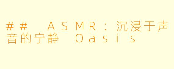 ## ASMR：沉浸于声音的宁静 Oasis