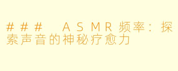 ### ASMR频率：探索声音的神秘疗愈力