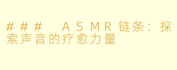 ### ASMR链条:探索声音的疗愈力量